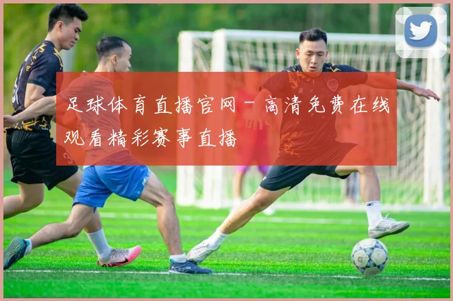 足球体育直播官网 - 高清免费在线观看精彩赛事直播