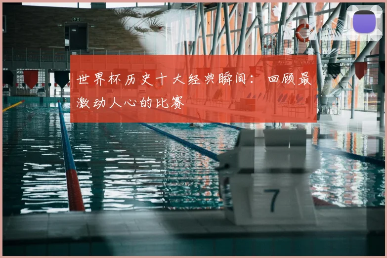 世界杯历史十大经典瞬间：回顾最激动人心的比赛
