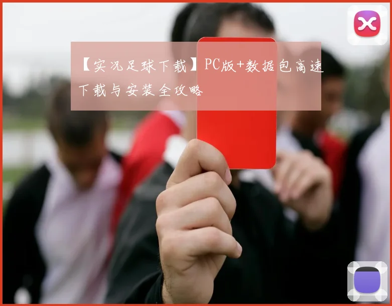 【实况足球下载】PC版+数据包高速下载与安装全攻略