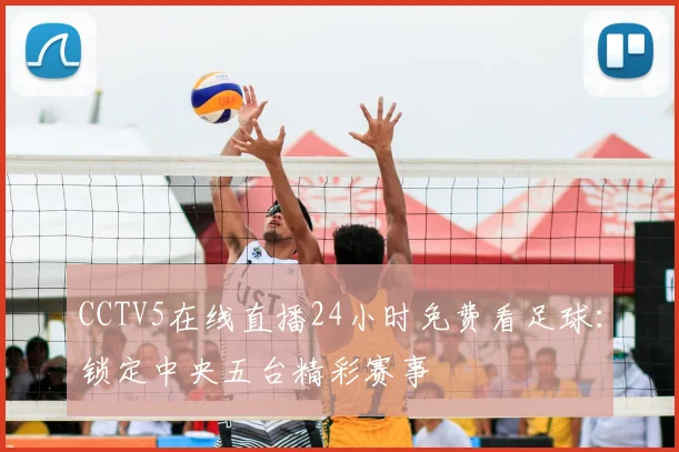 CCTV5在线直播24小时免费看足球：锁定中央五台精彩赛事